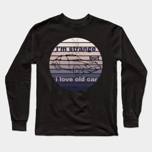 I'm strange but, Ilove old car Long Sleeve T-Shirt